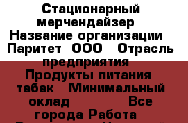Стационарный мерчендайзер › Название организации ­ Паритет, ООО › Отрасль предприятия ­ Продукты питания, табак › Минимальный оклад ­ 22 000 - Все города Работа » Вакансии   . Ненецкий АО,Белушье д.
